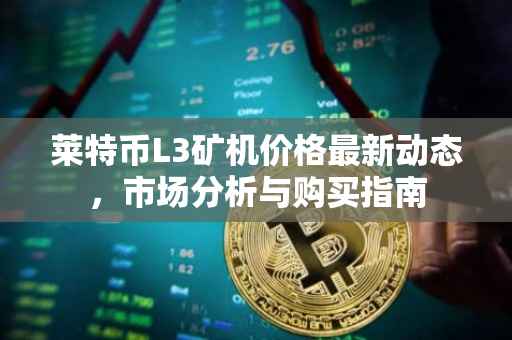 莱特币L3矿机价格最新动态，市场分析与购买指南