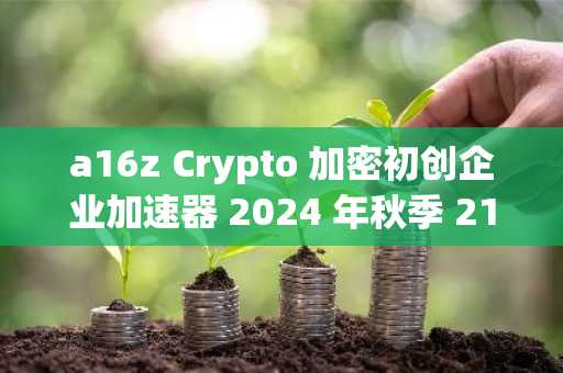 a16z Crypto 加密初创企业加速器 2024 年秋季 21 个项目速览
