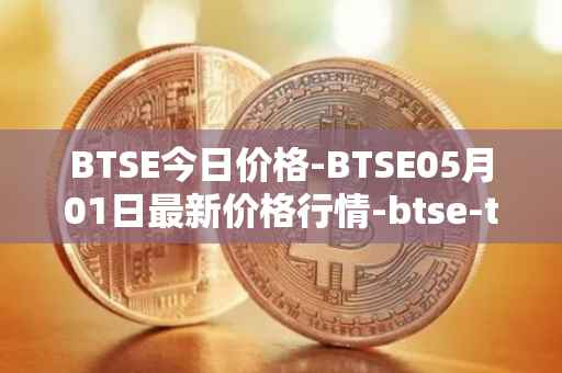 BTSE今日价格-BTSE05月01日最新价格行情-btse-token最新走势消息