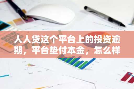 人人贷这个平台上的投资逾期，平台垫付本金，怎么样？