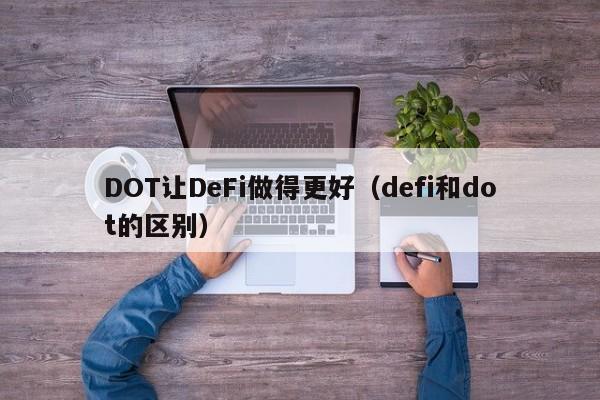 DOT让DeFi做得更好（defi和dot的区别）