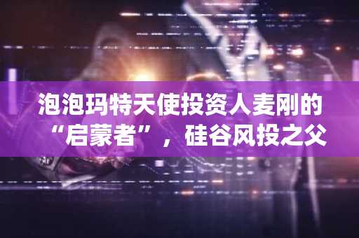 泡泡玛特天使投资人麦刚的“启蒙者”，硅谷风投之父 Tim Draper 如何押注比特币和下一个时代？