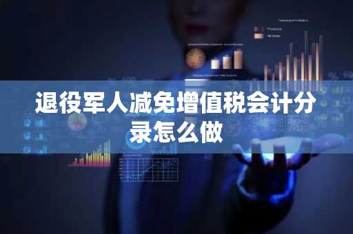 退役军人减免增值税会计分录怎么做