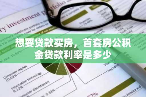 想要贷款买房，首套房公积金贷款利率是多少