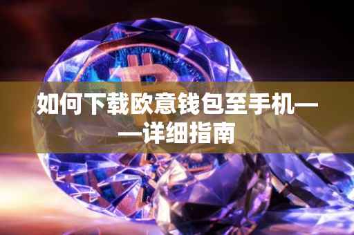 如何下载欧意钱包至手机——详细指南