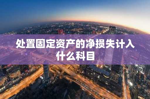处置固定资产的净损失计入什么科目