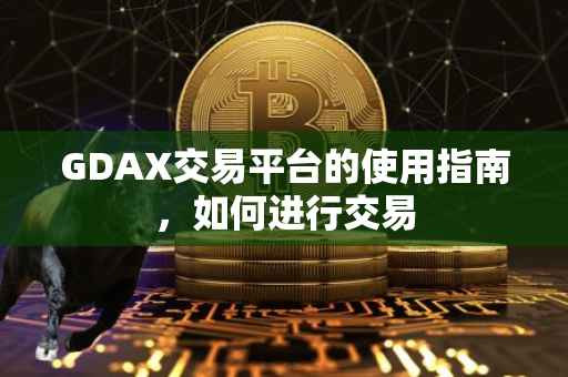 GDAX交易平台的使用指南，如何进行交易