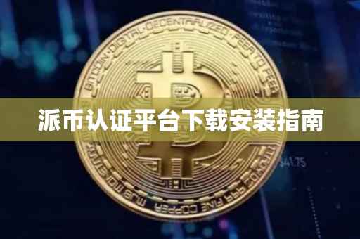 派币认证平台下载安装指南