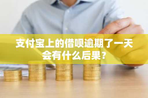支付宝上的借呗逾期了一天会有什么后果？