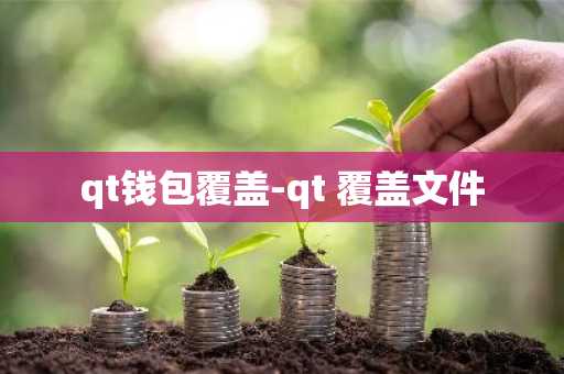 qt钱包覆盖-qt 覆盖文件