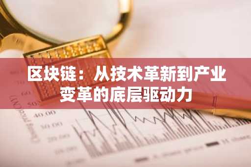 区块链：从技术革新到产业变革的底层驱动力