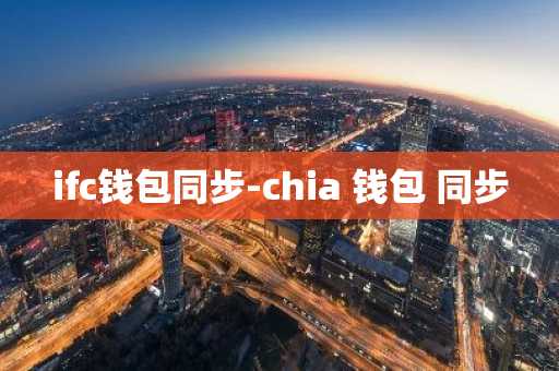 ifc钱包同步-chia 钱包 同步