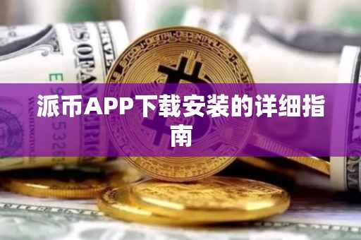 派币APP下载安装的详细指南