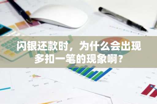 闪银还款时，为什么会出现多扣一笔的现象啊？