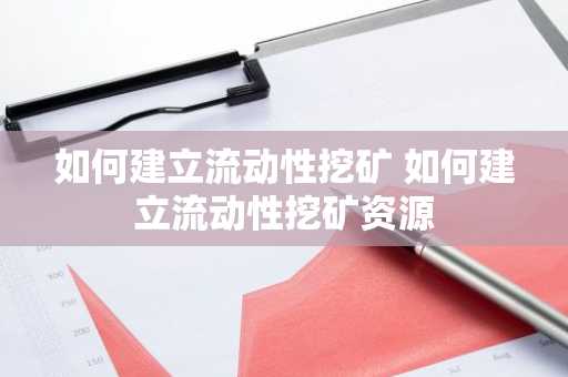 如何建立流动性挖矿 如何建立流动性挖矿资源