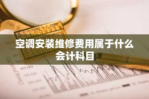 空调安装维修费用属于什么会计科目