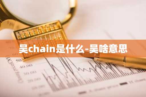 吴chain是什么-吴啥意思