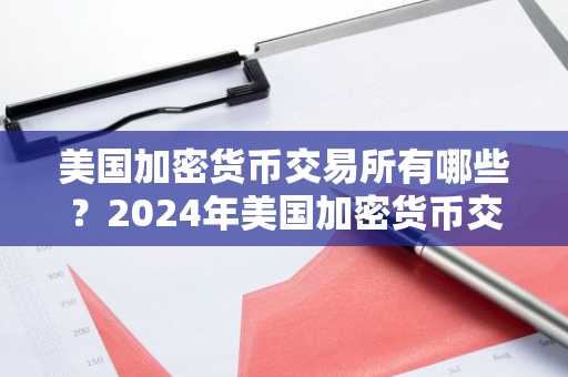 美国加密货币交易所有哪些？2024年美国加密货币交易所排名榜详细介绍