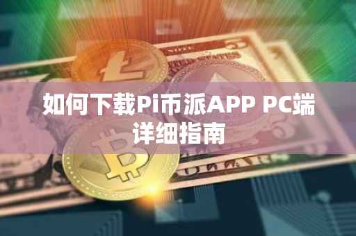 如何下载Pi币派APP PC端详细指南