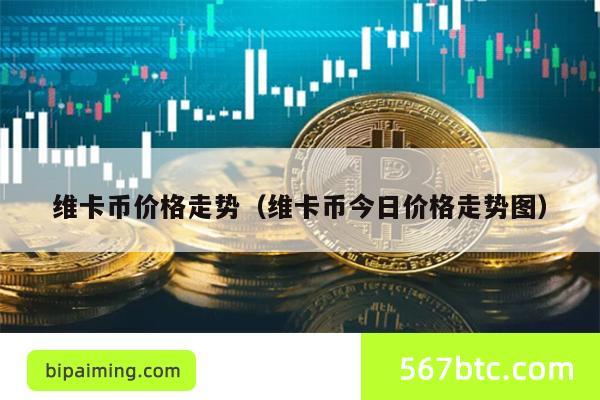 维卡币价格走势（维卡币今日价格走势图）