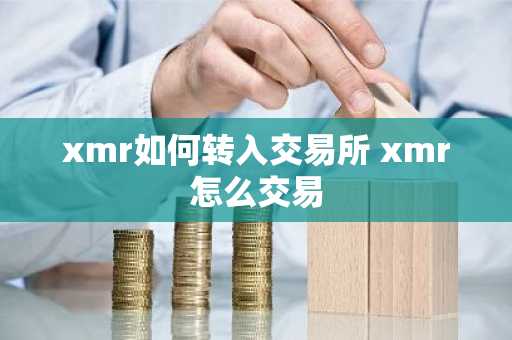 xmr如何转入交易所 xmr怎么交易