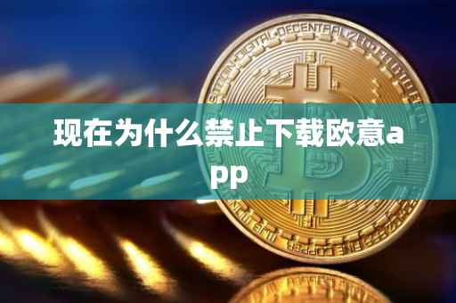 现在为什么禁止下载欧意app