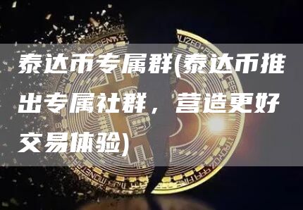 泰达币专属群 - 泰达币推出专属社群，营造更好交易体验