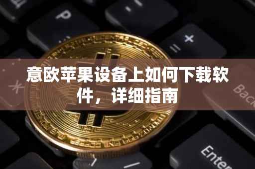 意欧苹果设备上如何下载软件，详细指南