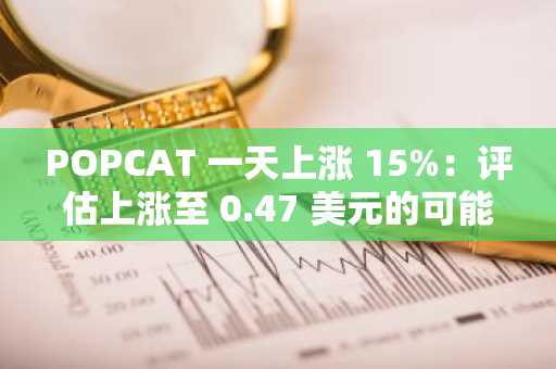 POPCAT 一天上涨 15%：评估上涨至 0.47 美元的可能性