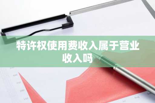 特许权使用费收入属于营业收入吗