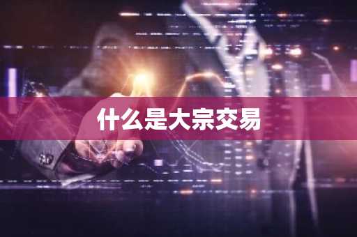 什么是大宗交易