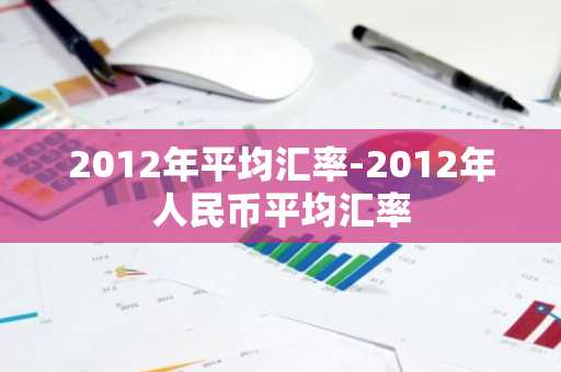 2012年平均汇率-2012年人民币平均汇率