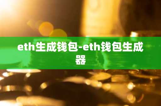 eth生成钱包-eth钱包生成器