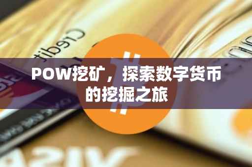 POW挖矿，探索数字货币的挖掘之旅