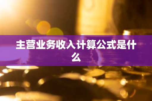 主营业务收入计算公式是什么