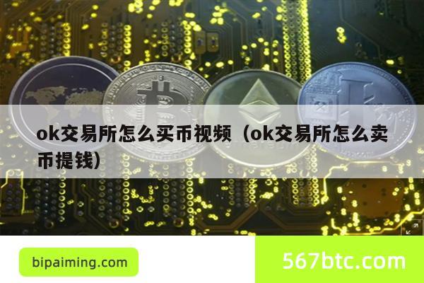 ok交易所怎么买币视频（ok交易所怎么卖币提钱）