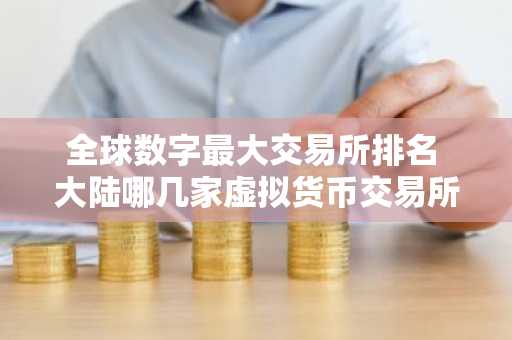 全球数字最大交易所排名 大陆哪几家虚拟货币交易所合法