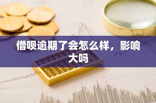 借呗逾期了会怎么样，影响大吗