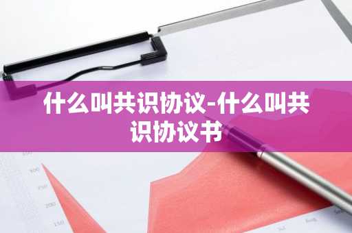 什么叫共识协议-什么叫共识协议书