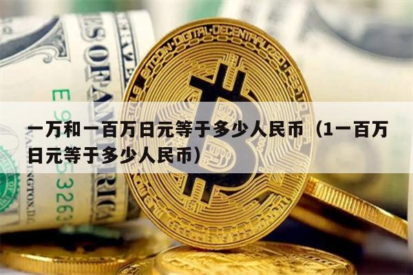 一万和一百万日元等于多少人民币（1一百万日元等于多少人民币）