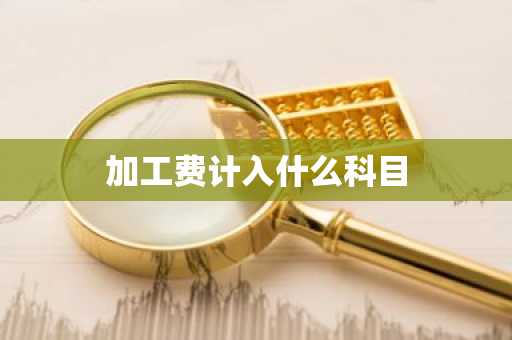 加工费计入什么科目