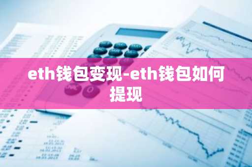 eth钱包变现-eth钱包如何提现
