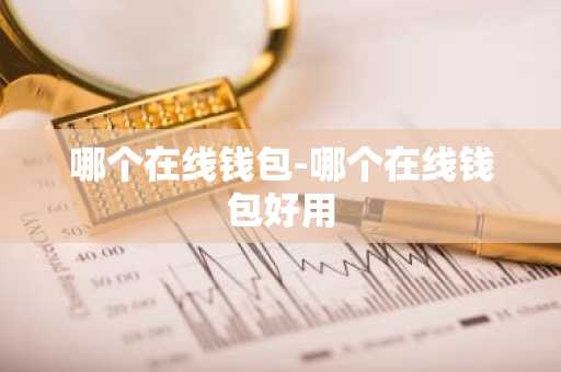 哪个在线钱包-哪个在线钱包好用