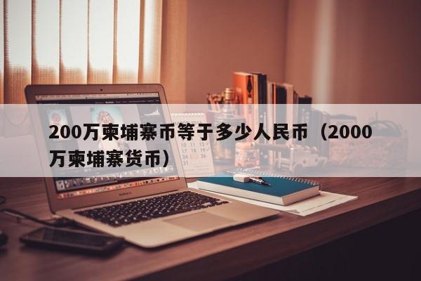200万柬埔寨币等于多少人民币（2000万柬埔寨货币）