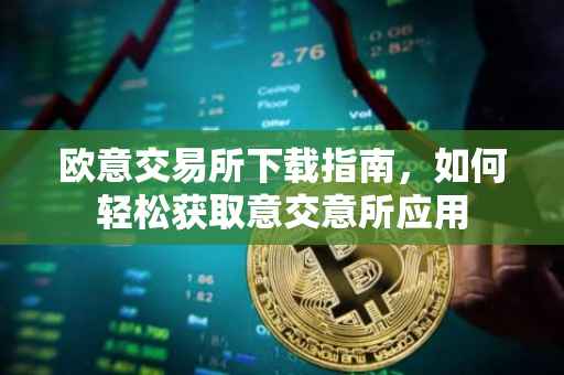 欧意交易所下载指南，如何轻松获取意交意所应用