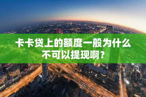 卡卡贷上的额度一般为什么不可以提现啊？
