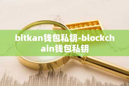 bitkan钱包私钥-blockchain钱包私钥