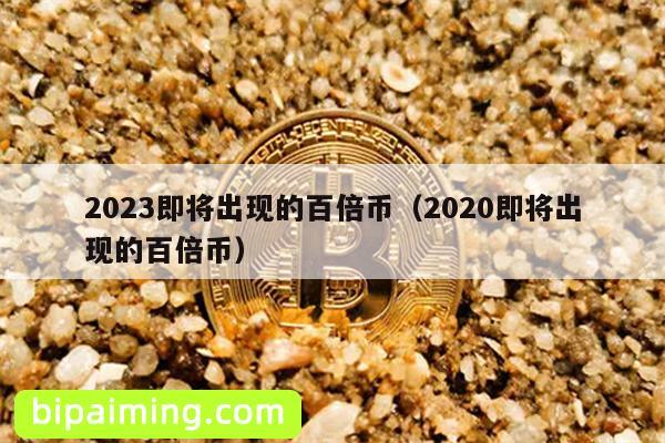 2023即将出现的百倍币（2020即将出现的百倍币）