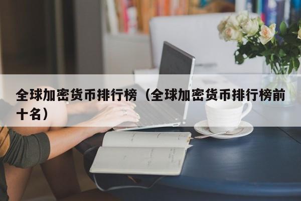 全球加密货币排行榜（全球加密货币排行榜前十名）