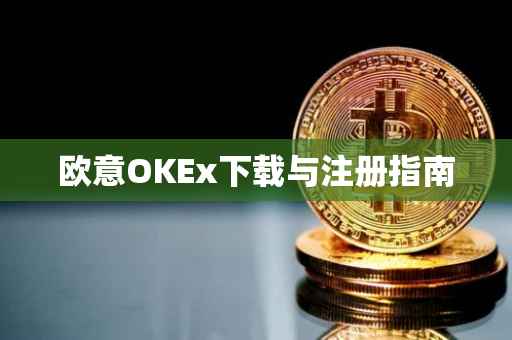 欧意OKEx下载与注册指南